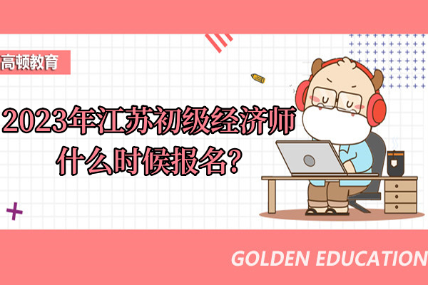 2023年江苏初级经济师什么时候报名?